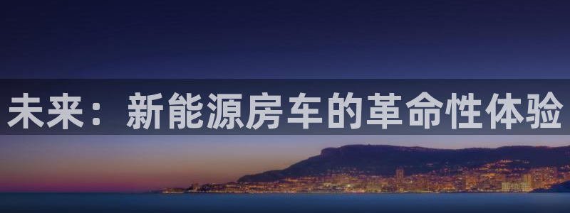 新宝gg开奖结果：未来：新能源房车的革命