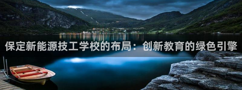 新宝集团gg:保定新能源技工学校的布局:创新教育的绿色引擎