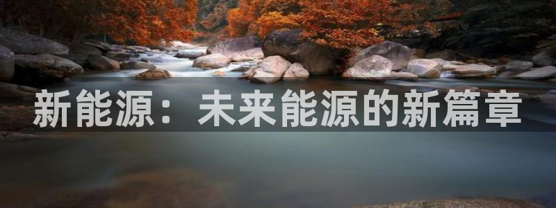 新宝gg新宝5:新能源:未来能源的新篇章