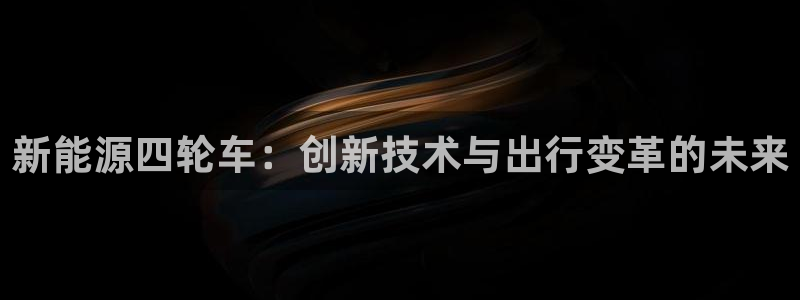 新宝gg传奇:新能源四轮车:创新技术与出行变革的未来