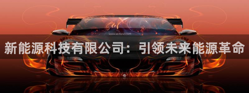 新宝gg可靠：新能源科技有限公司：引领未